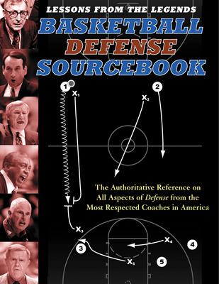 Lessons from the Legends: Basketball Defense Sourcebook: The Authoritative Reference on All Aspects of Defense from the Most Respected Coaches in Amer