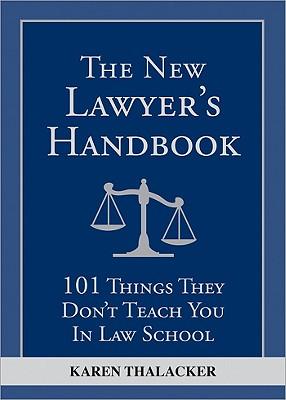 The New Lawyer's Handbook: 101 Things They Don't Teach You in Law School