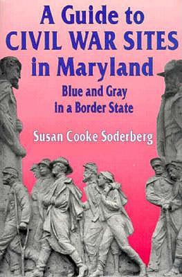 A Guide to Civil War Sites in Maryland: Blue and Gray in a Border State