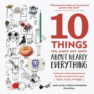 10 Things You Might Not Know about Nearly Everything: A Collection of Fascinating Historical, Scientific and Cultural Trivia about People, Places and