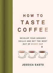 How to Taste Coffee: Develop Your Sensory Skills and Get the Most Out of Every Cup Subscription