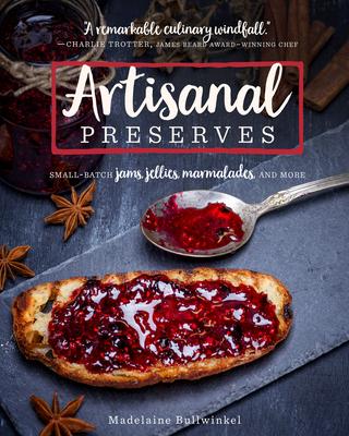 Artisanal Preserves: Small-Batch Jams, Jellies, Marmalades, and More