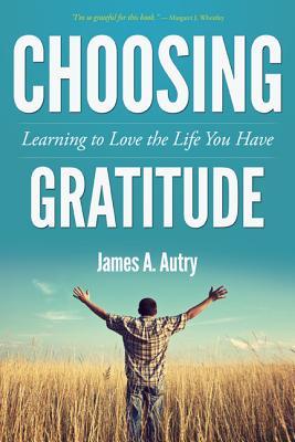 Choosing Gratitude: Learning to Love the Life You Have