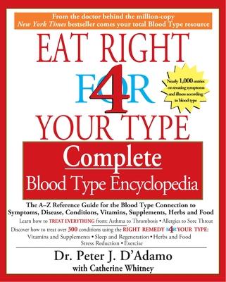 Eat Right 4 Your Type Complete Blood Type Encyclopedia: The A-Z Reference Guide for the Blood Type Connection to Symptoms, Disease, Conditions, Vitami