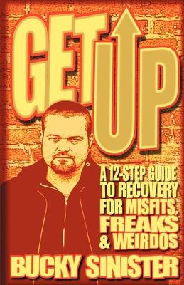 Get Up: A 12-Step Guide to Recovery for Misfits, Freaks, and Weirdos (Addiction Recovery and Al-Anon Self-Help Book)