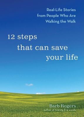 12 Steps That Can Save Your Life: Real-Life Stories from People Who Are Walking the Walk (Al-Anon Book, Addiction Book, Recovery Stories)