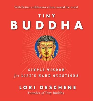 Tiny Buddha, Simple Wisdom for Life's Hard Questions: Simple Wisdom for Life's Hard Questions (Practicing Mindfulness, Tiny Wisdom, for Readers of Why