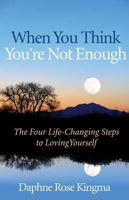 When You Think You're Not Enough: The Four Life-Changing Steps to Loving Yourself (Gift for Women, Motivational Book, and Fans of Never Good Enough or