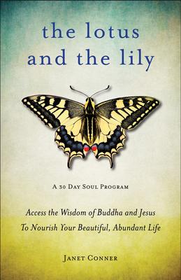 Lotus and the Lily: Access the Wisdom of Buddha and Jesus to Nourish Your Beautiful, Abundant Life (Mindfulness Meditation, for Fans of th