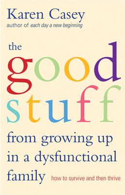 Good Stuff from Growing Up in a Dysfunctional Family: How to Survive and Then Thrive (Detachment Book from the Author of Each Day a New Beginning)