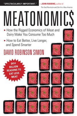 Meatonomics: How the Rigged Economics of Meat and Dairy Make You Consume Too Much&#8213;and How to Eat Better, Live Longer, and Spe