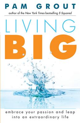 Living Big: Embrace Your Passion and Leap Into an Extraordinary Life (for Readers of the Course in Miracles Experiment and Thank &