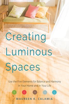 Creating Luminous Spaces: Use the Five Elements for Balance and Harmony in Your Home and in Your Life (Feng Shui, Interior Design Book, Lighting Desig