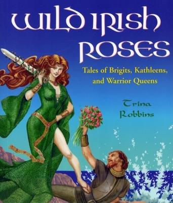 Wild Irish Roses: Tales of Brigits, Kathleens, and Warrior Queens