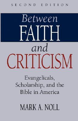 Between Faith and Criticism: Evangelicals, Scholarship, and the Bible in America