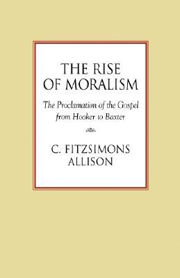 The Rise of Moralism: The Proclamation of the Gospel from Hooker to Baxter