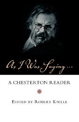 As I Was Saying: A Chesterton Reader