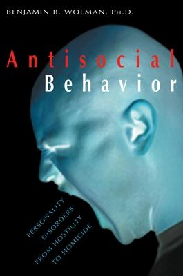 Antisocial Behavior: Personality Disorders from Hostility to Homicide