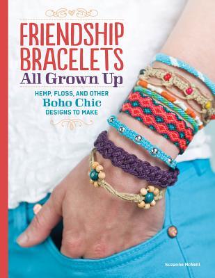 Friendship Bracelets All Grown Up: Hemp, Floss, and Other Boho Chic Designs to Make