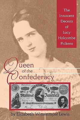 Queen of the Confederacy: The Innocent Deceits of Lucy Holcombe Pickens