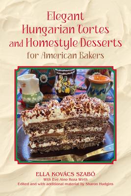 Elegant Hungarian Tortes and Homestyle Desserts for American Bakers: Volume 6