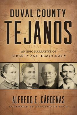 Duval County Tejanos: An Epic Narrative of Liberty and Democracy Volume 9