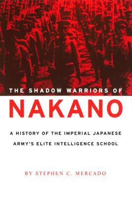 The Shadow Warriors of Nakano: A History of the Imperial Japanese Army's Elite Intelligence School