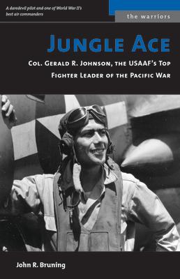 Jungle Ace: Col. Gerald R. Johnson, the USAAF's Top Fighter Leader of the Pacific War