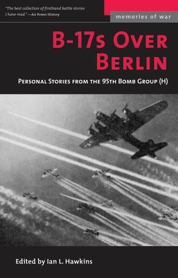 B-17s Over Berlin: Personal Stories from the 95th Bomb Group