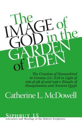 The Image of God in the Garden of Eden: The Creation of Humankind in Genesis 2:5-3:24 in Light of the M&#299;s P, P&#299;t P, and Wpt-R Rituals of M