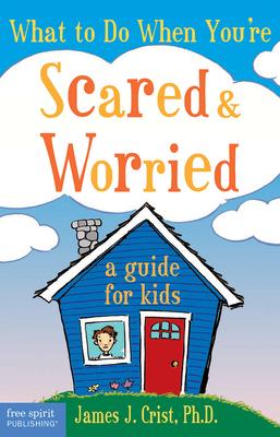 What to Do When You're Scared & Worried: A Guide for Kids