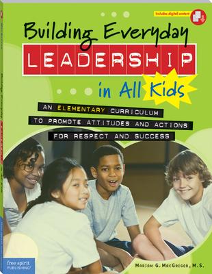 Building Everyday Leadership in All Kids: An Elementary Curriculum to Promote Attitudes and Actions for Respect and Success