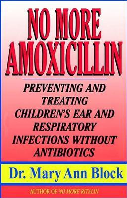 No More Amoxicillin: Preventing and Treating Ear and Respiratory Infections Without Antibiotics