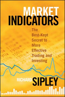 Market Indicators: The Best-Kept Secret to More Effective Trading and Investing