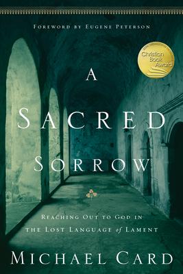 A Sacred Sorrow: Reaching Out to God in the Lost Language of Lament