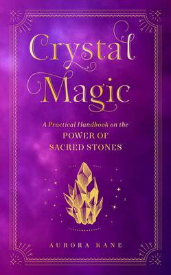 Crystal Magic: A Practical Handbook on the Power of Sacred Stones