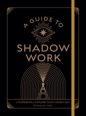 A Guide to Shadow Work: A Workbook to Explore Your Hidden Self