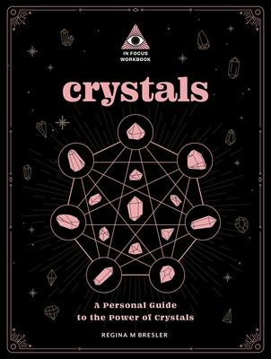 Crystals: An in Focus Workbook: A Personal Guide to the Power of Crystals