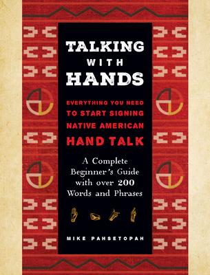 Talking with Hands: Everything You Need to Start Signing Native American Hand Talk - A Complete Beginner's Guide with Over 200 Words and P