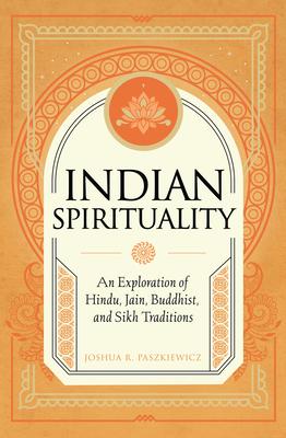 Indian Spirituality: An Exploration of Hindu, Jain, Buddhist, and Sikh Traditions