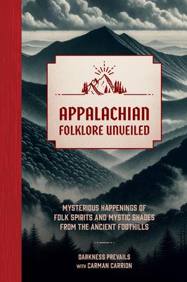 Appalachian Folklore Unveiled: Mysterious Happenings of Folk Spirits and Mystic Shades from the Ancient Foothills