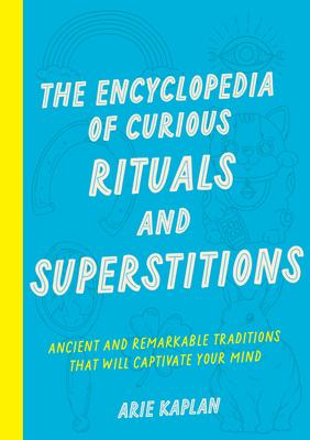 The Encyclopedia of Curious Rituals and Superstitions: Ancient and Remarkable Traditions That Will Captivate Your Mind Subscription