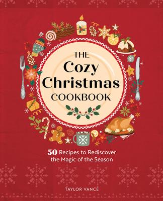 The Cozy Christmas Cookbook: 50 Recipes to Rediscover the Magic of the Season