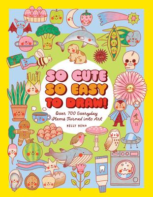 So Cute, So Easy to Draw!: Over 700 Everyday Items Turned Into Art Subscription