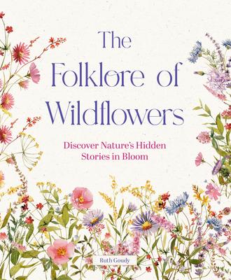 The Folklore of Wildflowers: Discover Nature's Hidden Stories in Bloom