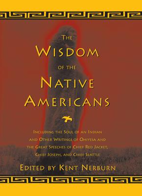 The Wisdom of the Native Americans: Including the Soul of an Indian and Other Writings of Ohiyesa and the Great Speeches of Red Jacket, Chief Joseph,