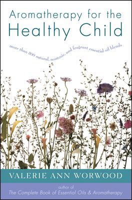Aromatherapy for the Healthy Child: More Than 300 Natural, Nontoxic, and Fragrant Essential Oil Blends Subscription