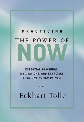 Practicing the Power of Now: Meditations, Exercises, and Core Teachings for Living the Liberated Life