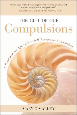 The Gift of Our Compulsions: A Revolutionary Approach to Self-Acceptance and Healing