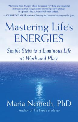 Mastering Life's Energies: Simple Steps to a Luminous Life at Work and Play